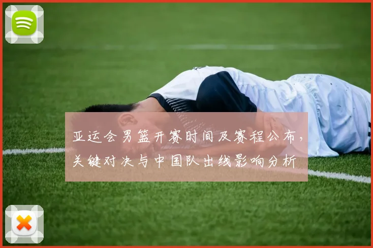 亚运会男篮开赛时间及赛程公布，关键对决与中国队出线影响分析