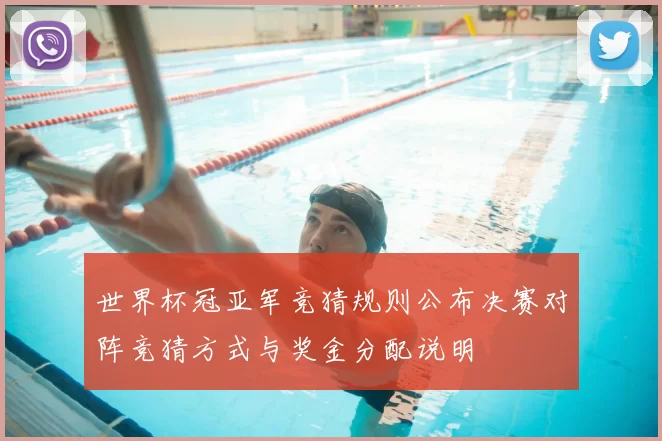 世界杯冠亚军竞猜规则公布决赛对阵竞猜方式与奖金分配说明