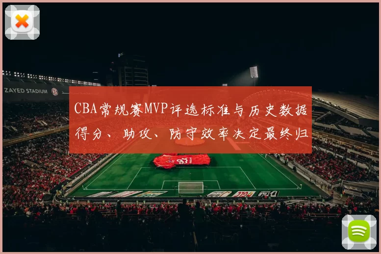 CBA常规赛MVP评选标准与历史数据得分、助攻、防守效率决定最终归属