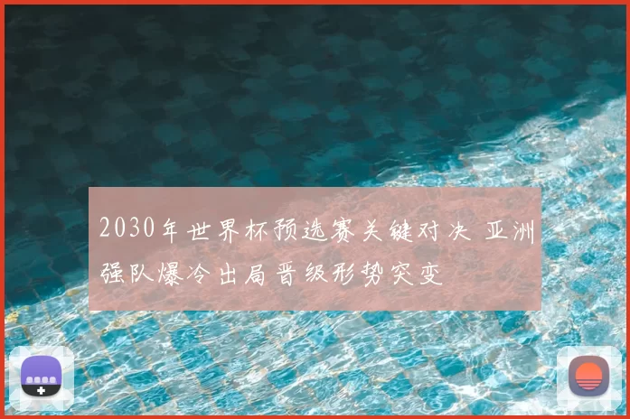 2030年世界杯预选赛关键对决 亚洲强队爆冷出局晋级形势突变