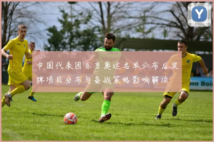 中国代表团东京奥运名单公布后奖牌项目分布与备战策略影响解读