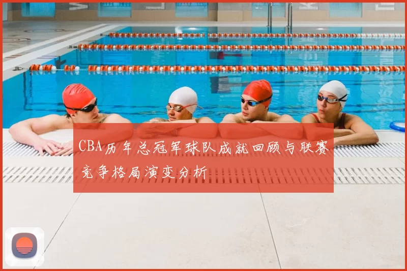 CBA历年总冠军球队成就回顾与联赛竞争格局演变分析