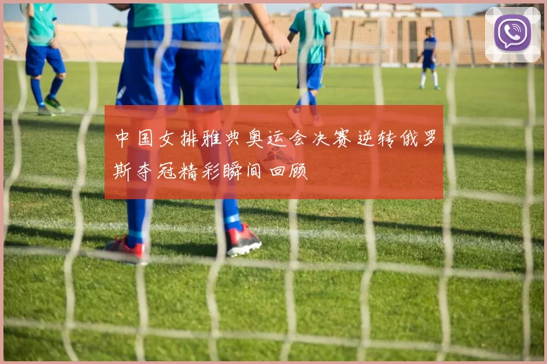 中国女排雅典奥运会决赛逆转俄罗斯夺冠精彩瞬间回顾