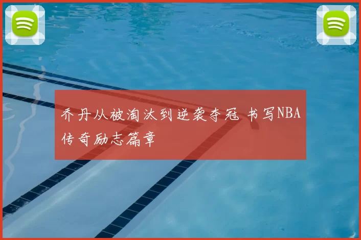 乔丹从被淘汰到逆袭夺冠 书写NBA传奇励志篇章