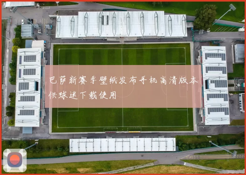 巴萨新赛季壁纸发布手机高清版本供球迷下载使用