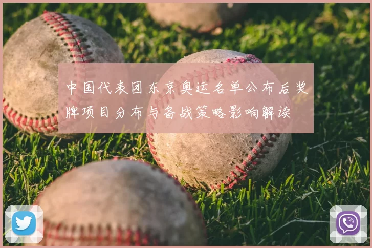 中国代表团东京奥运名单公布后奖牌项目分布与备战策略影响解读