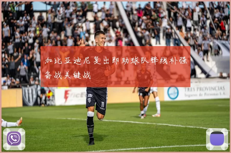 加比亚迪尼复出即助球队锋线补强备战关键战